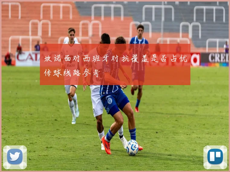 坎诺面对西班牙对抗覆盖是否占优传球线路参考