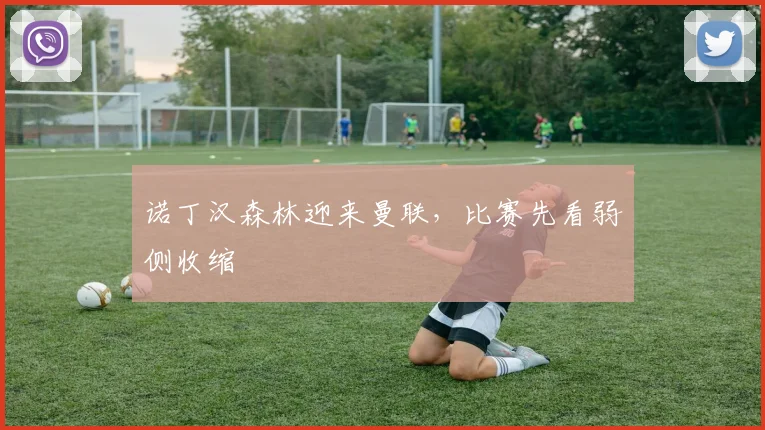 诺丁汉森林迎来曼联，比赛先看弱侧收缩