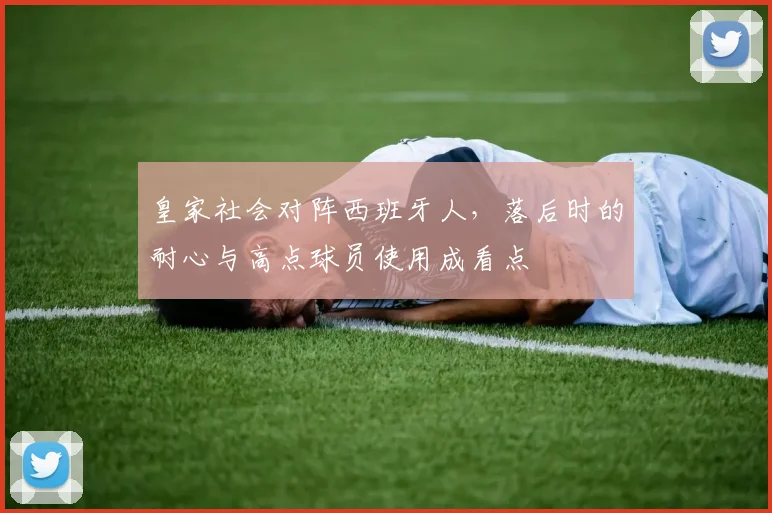 皇家社会对阵西班牙人，落后时的耐心与高点球员使用成看点