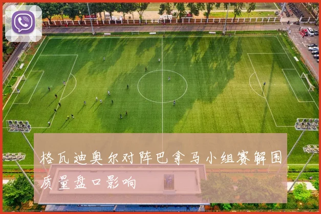 格瓦迪奥尔对阵巴拿马小组赛解围质量盘口影响