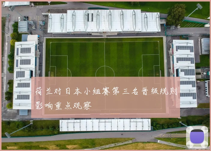 荷兰对日本小组赛第三名晋级规则影响重点观察